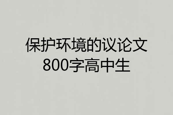 保护环境的议论文800字高中生