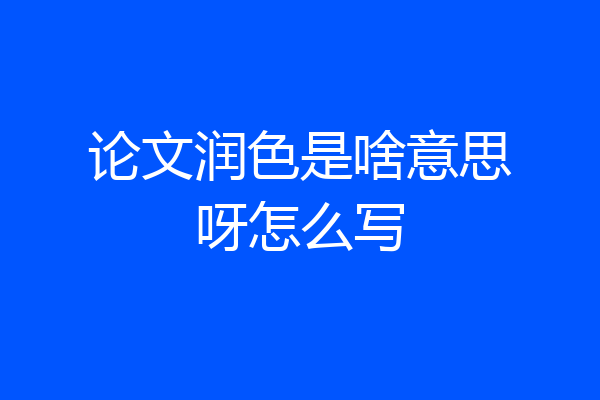 论文润色是啥意思呀怎么写