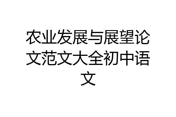 农业发展与展望论文范文大全初中语文