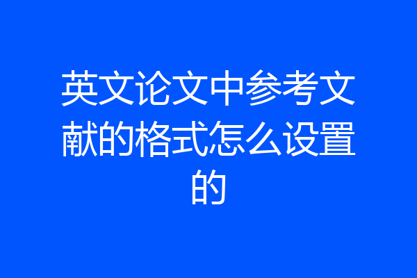 英文论文中参考文献的格式怎么设置的