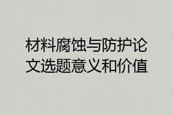 材料腐蚀与防护论文选题意义和价值