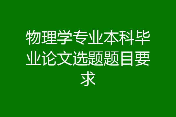 物理学专业本科毕业论文选题题目要求