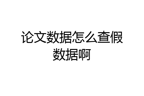 论文数据怎么查假数据啊