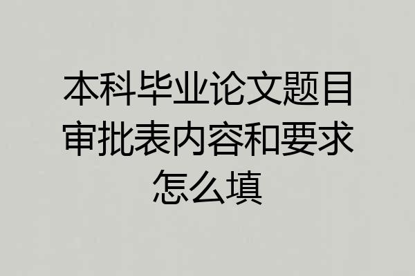 本科毕业论文题目审批表内容和要求怎么填