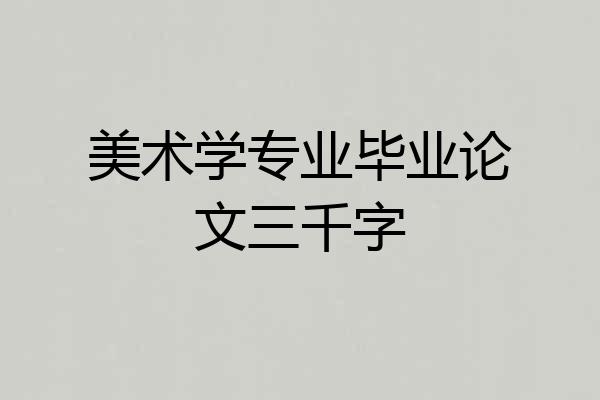 美术学专业毕业论文三千字