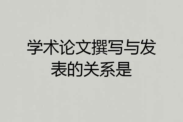 学术论文撰写与发表的关系是