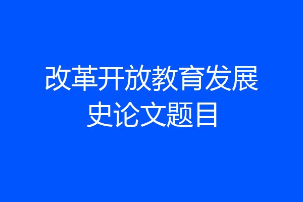 改革开放教育发展史论文题目