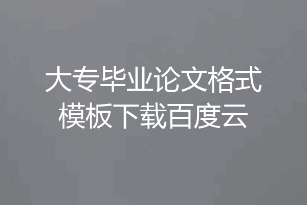 大专毕业论文格式模板下载百度云