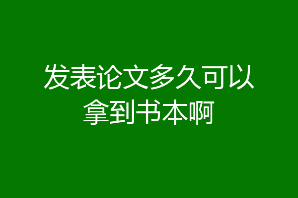 发表论文多久可以拿到书本啊