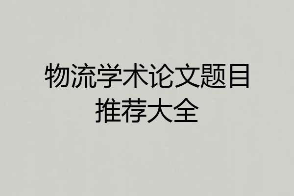 物流学术论文题目推荐大全