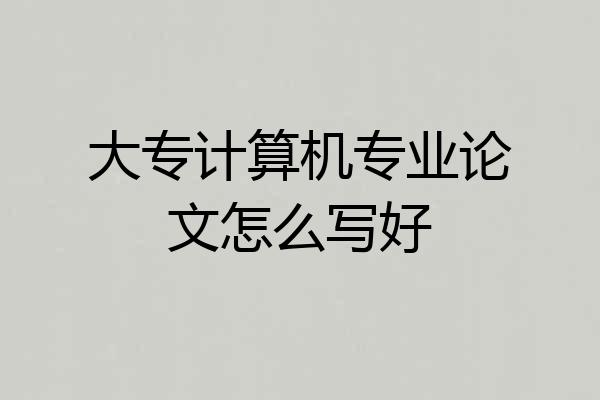大专计算机专业论文怎么写好