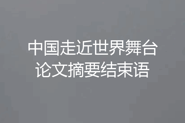 中国走近世界舞台论文摘要结束语