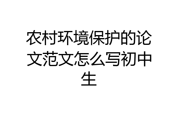 农村环境保护的论文范文怎么写初中生