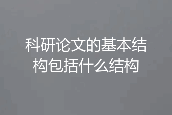 科研论文的基本结构包括什么结构