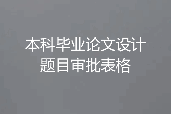 本科毕业论文设计题目审批表格