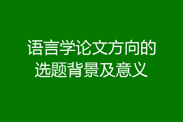语言学论文方向的选题背景及意义