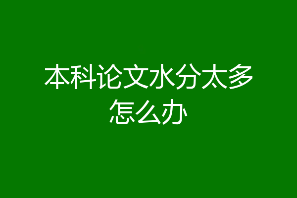 本科论文水分太多怎么办
