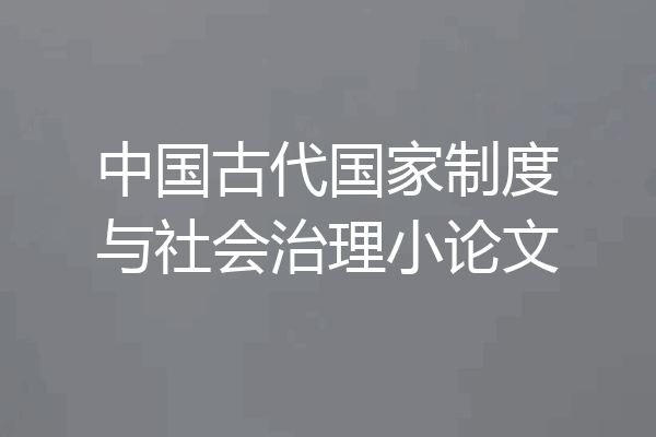 中国古代国家制度与社会治理小论文