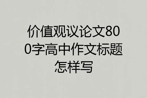 价值观议论文800字高中作文标题怎样写