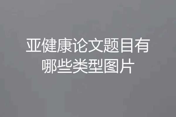 亚健康论文题目有哪些类型图片
