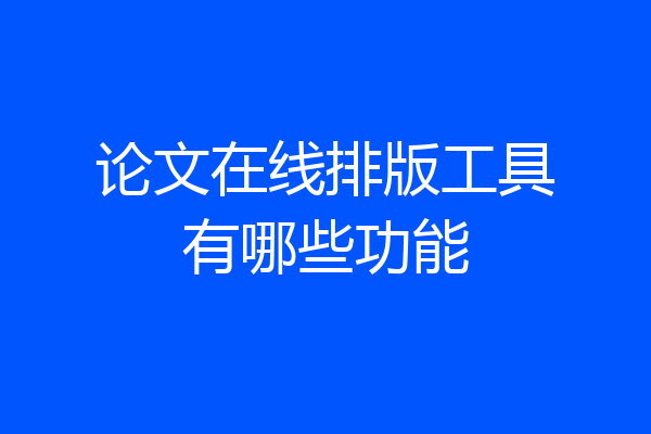 论文在线排版工具有哪些功能