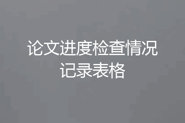 论文进度检查情况记录表格