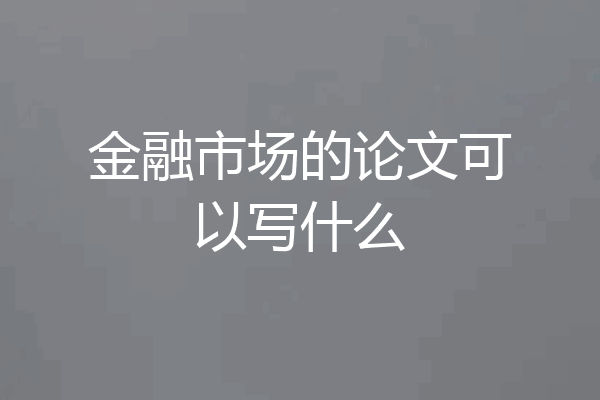 金融市场的论文可以写什么