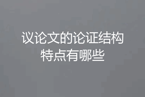议论文的论证结构特点有哪些