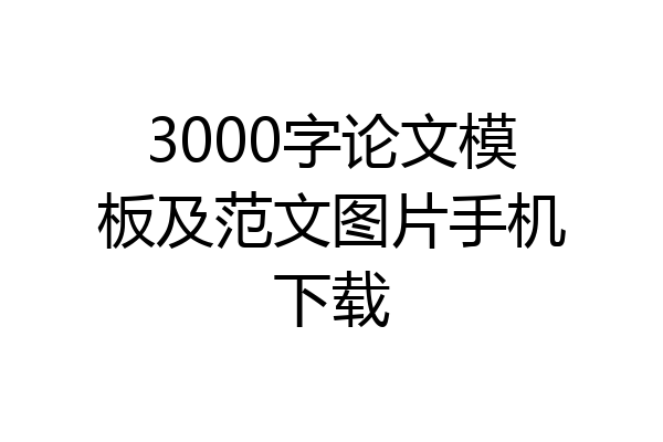 3000字论文模板及范文图片手机下载