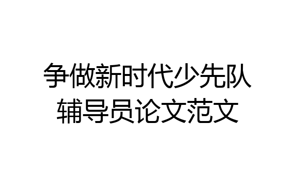 争做新时代少先队辅导员论文范文