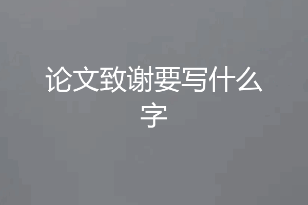 论文致谢要写什么字