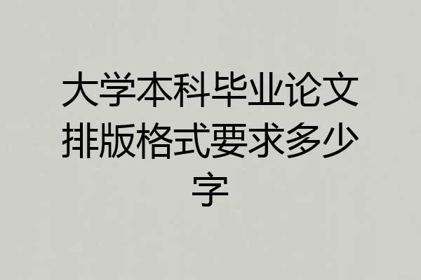 大学本科毕业论文排版格式要求多少字