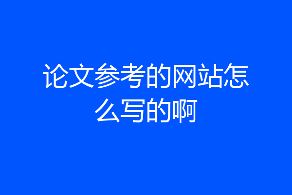 论文参考的网站怎么写的啊
