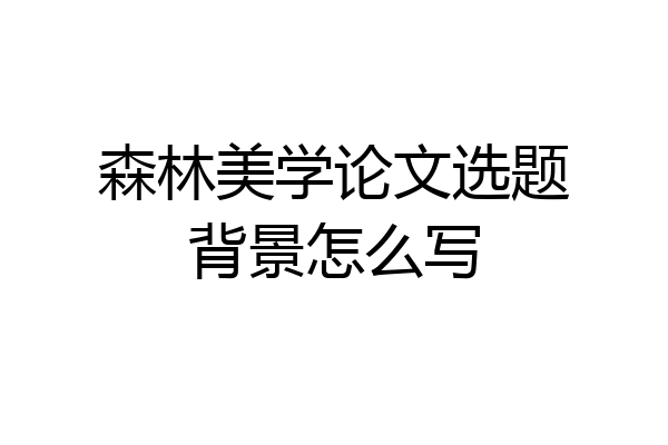 森林美学论文选题背景怎么写