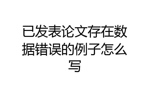 已发表论文存在数据错误的例子怎么写