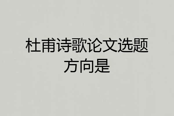 杜甫诗歌论文选题方向是