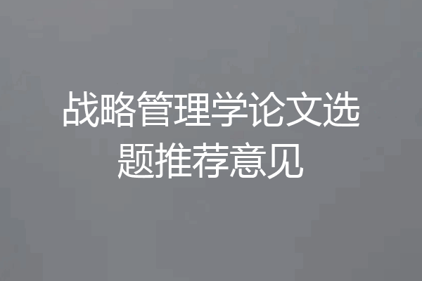 战略管理学论文选题推荐意见