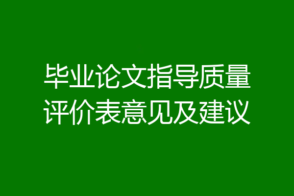 毕业论文指导质量评价表意见及建议