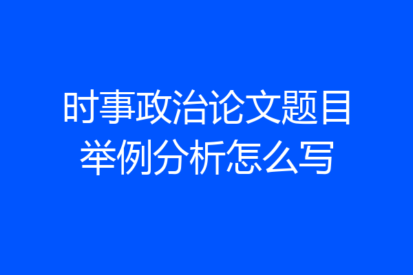 时事政治论文题目举例分析怎么写