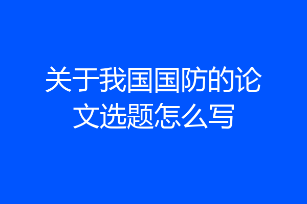关于我国国防的论文选题怎么写