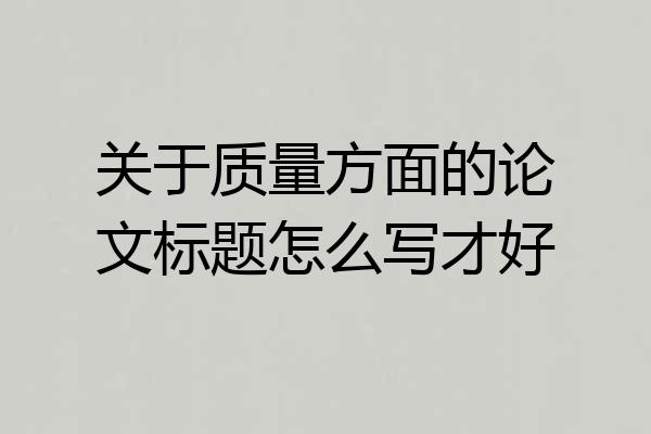 关于质量方面的论文标题怎么写才好