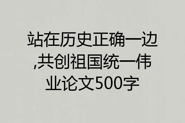站在历史正确一边,共创祖国统一伟业论文500字