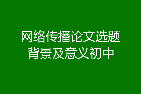 网络传播论文选题背景及意义初中