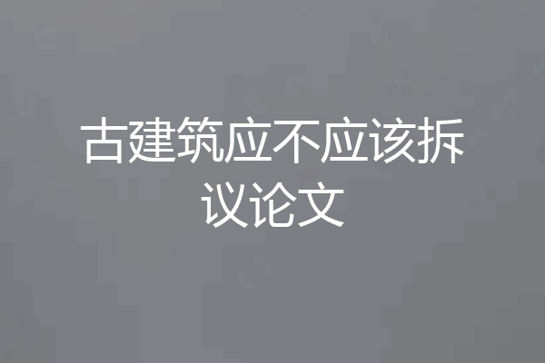 古建筑应不应该拆议论文
