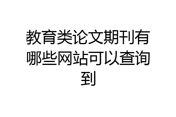 教育类论文期刊有哪些网站可以查询到