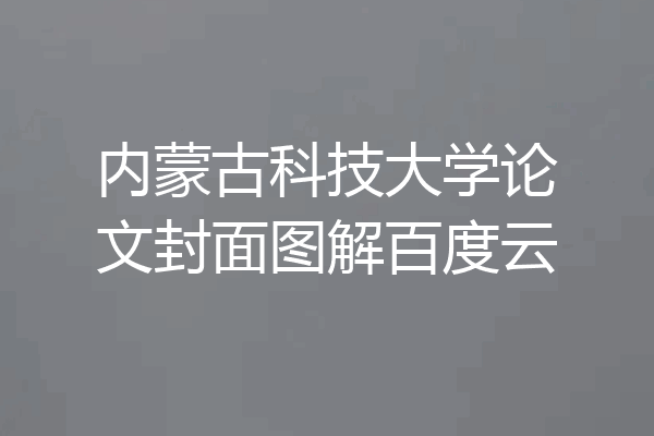 内蒙古科技大学论文封面图解百度云