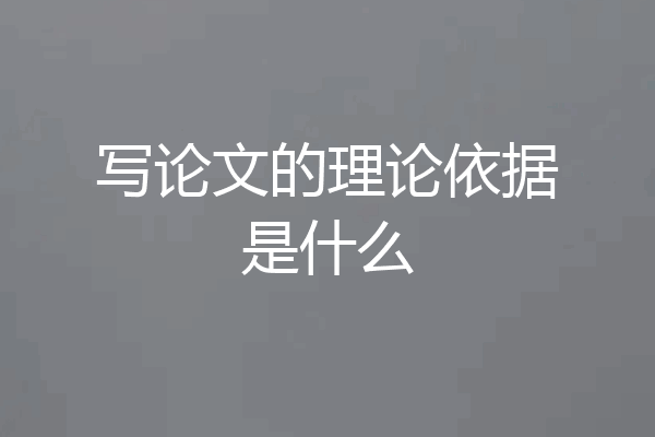 写论文的理论依据是什么