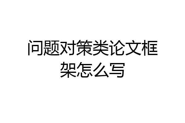 问题对策类论文框架怎么写