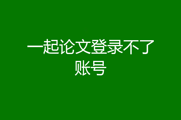 一起论文登录不了账号