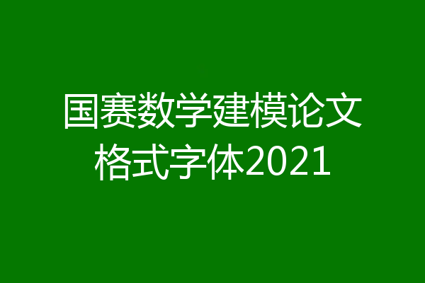 国赛数学建模论文格式字体2021